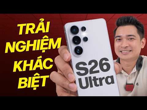 Chỉ còn Galaxy S26 Ultra mang lại trải nghiệm khác biệt trong thế giới smartphone ?