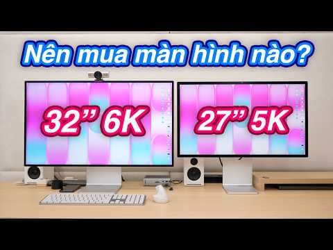 Nên mua màn hình 32" 6K hay 27" 5K? Apple Pro Display XDR vs Studio Display XDR