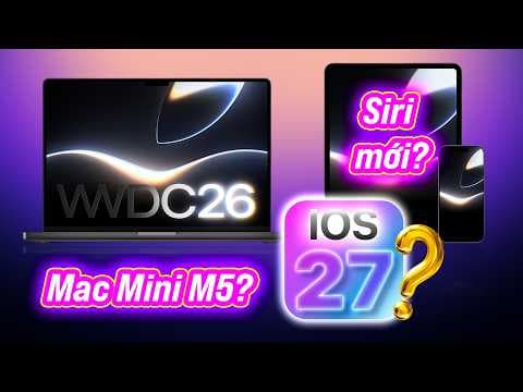 WWDC 2026: chuẩn bị lên đường, coi thử iOS 27, liệu có Mac mini M5?