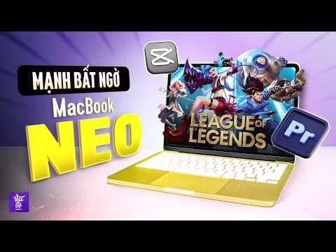 Test App Nặng MacBook Neo: Chơi Liên Minh, Premiere Pro, CapCut và kết quả mượt bất ngờ!