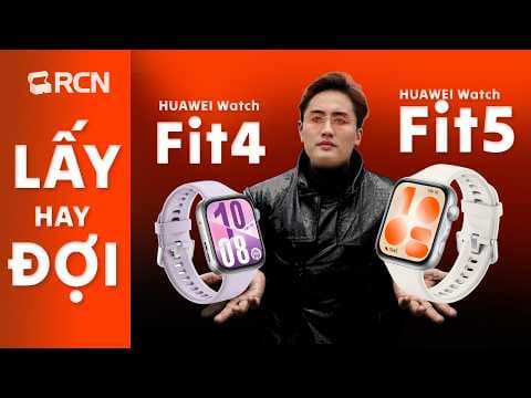 Mua luôn HUAWEI WATCH FIT 4 hay đợi WATCH FIT 5?