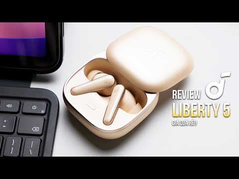 Review Anker Soundcore Liberty 5: 1 triệu 5 mà phê cỡ này
