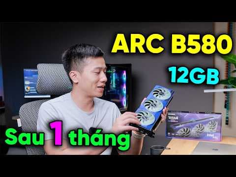Intel Arc B580 12GB sau 1 tháng sử dụng - Tôi dùng TRỄ nên lại DỞ