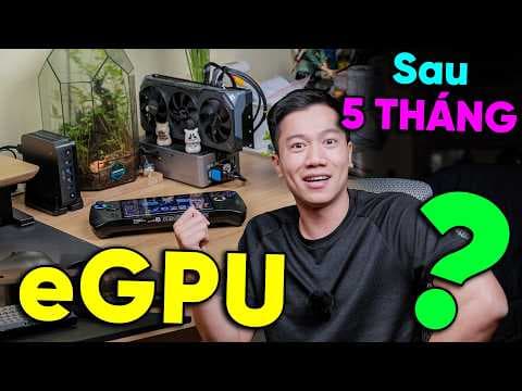 5 tháng dùng eGPU trong suốt 5 THÁNG - NGON hay DỞ HƠI