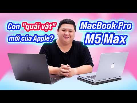 Test thực tế MacBook Pro M5 Max: "quái vật" mới của Apple? GPU ấn tượng đấy