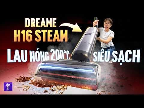 Kiểm Chứng Dreame H16 Steam: Máy Hút Bụi Lau Sàn 2026 Đã Đun Sôi Được Cả Nước Để Lau Nhà!