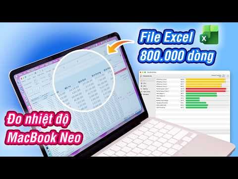 MacBook Neo: thử file Excel 800.000 dòng có công thức, đo nhiệt độ khi chạy, trả lời các câu hỏi...