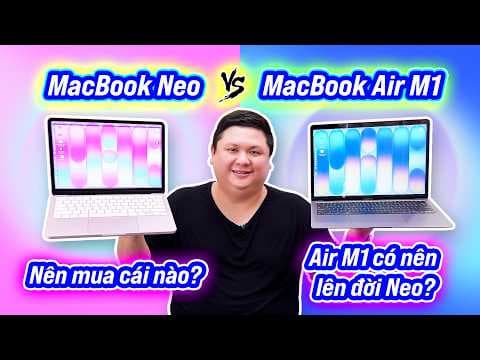 MacBook Neo vs MacBook Air M1: nên chọn cái nào?