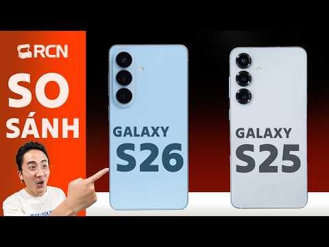 So sánh thật nhanh Galaxy S26 và Galaxy S25: Có lẽ S25 vẫn là đủ