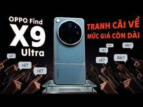Cảm nhận về OPPO Find X9 Ultra: tranh cãi về mức giá sẽ còn dài