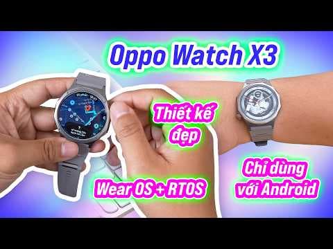 Xài OPPO Watch X3: đồng hồ WearOS + RTOS, pin ổn, thiết kế đẹp