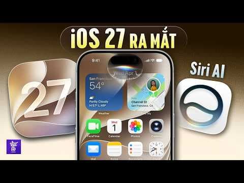 Đây là iOS 27 Chính Thức: Siri AI có Gemini, Apple Intelligence mới, hỗ trợ từ iPhone 11